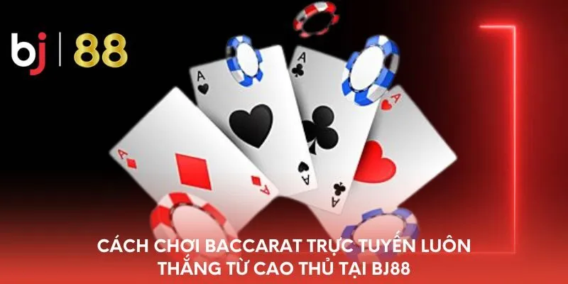 cach-choi-baccarat-truc-tuyen-luon-thang-tu-cao-thu-tai-bj88