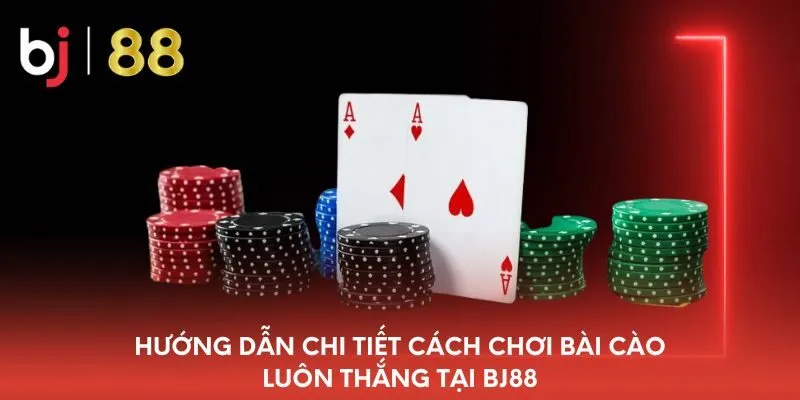 huong-dan-chi-tiet-cach-choi-bai-cao-luon-thang-tai-bj88