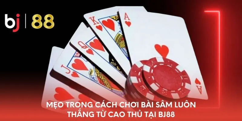 meo-trong-cach-choi-bai-sam-luon-thang-tu-cao-thu-tai-bj88