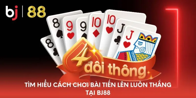 tim-hieu-cach-choi-bai-tien-len-luon-thang-tai-bj88